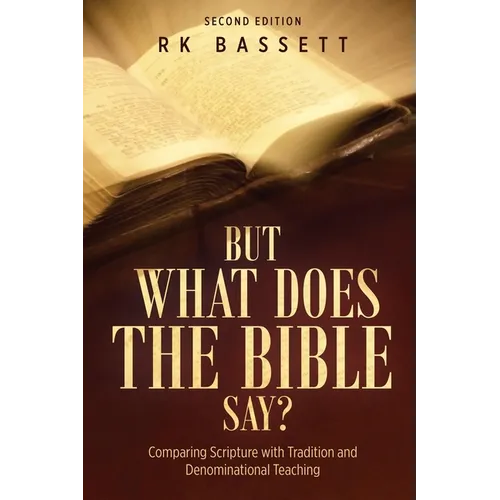 But What Does the Bible Say? Second Edition: Comparing Scripture with Tradition and Denominational Teaching