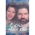 Love After Life: How I defeated grief and developed a fulfilling relationship with my soul-mate after she passed from the physical.