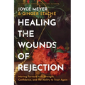 Healing the Wounds of Rejection: Moving Forward with Strength, Confidence, and the Ability to Trust Again
