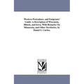 Western Portraiture, and Emigrants' Guide: A Description of Wisconsin, Illinois, and Iowa; With Remarks On Minnesota, and Other Territories. by Daniel