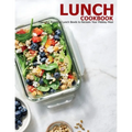Lunch Cookbook: Flavorful, Powerful Lunch Bowls to Reclaim Your Midday Meal