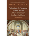 The Institute for Advanced Catholic Studies at the University of Southern California: A Personal History
