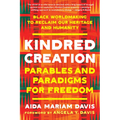 Kindred Creation: Parables and Paradigms for Freedom--Black Worldmaking to Reclaim Our Heritage and Humanity