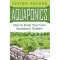 Aquaponics: How to Build Your Own Aquaponic System
