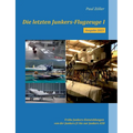 Die letzten Junkers-Flugzeuge I - Ausgabe 2023: Frühe Junkers-Entwicklungen von der Junkers J1 bis zur Junkers A50