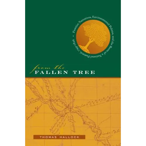 From the Fallen Tree: Frontier Narratives, Environmental Politics, and the Roots of a National Pastoral, 1749-1826