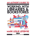 An Author's Guide to Working with Libraries and Bookstores
