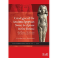 Catalogue of the Ancient Egyptian Stone Sculpture in the Round: Allard Pierson - The Collections of the University of Amsterdam