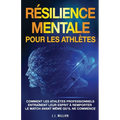 Résilience Mentale Pour Les Athlètes: Comment Les Athlètes Professionnels Entraînent Leur Esprit à Remporter Le Match Avant Même Qu'il Ne Commence