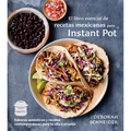 El Libro Esencial de Recetas Mexicanas Para Instant Pot / The Essential Mexican Instant Pot Cookbook: Sabores Auténticos Y Recetas Contemporáneas Para