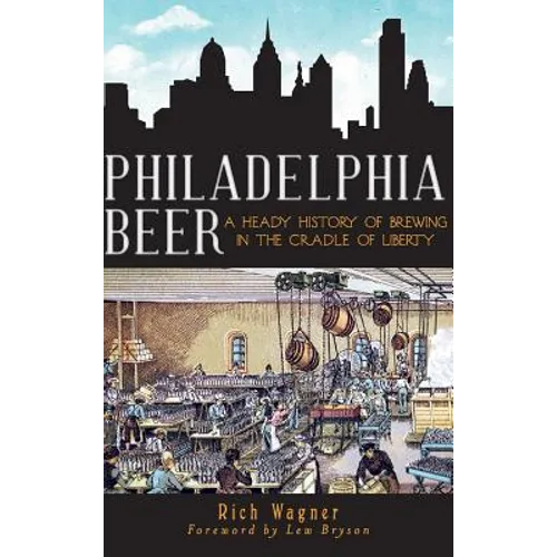 Philadelphia Beer: A Heady History of Brewing in the Cradle of Liberty