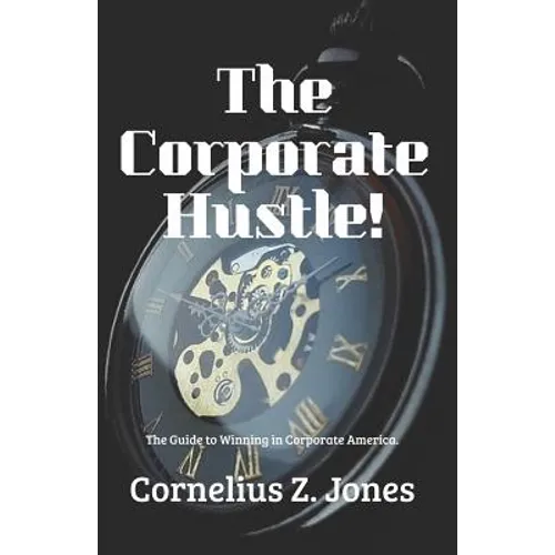The Corporate Hustle: The Guide to Winning in Corporate America.