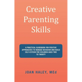 Creative Parenting Skills: A Practical Guidebook for Positive Approaches to Manage Behavior and Build Self-Esteem for Children Aged Two to Twenty