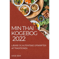 Min Thai Kogebog 2022: LÆkre Og Autentiske Opskrifter AF Traditionen