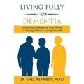 Living Fully With Dementia: Emotional Intelligence and the Art of Caring Without Losing Yourself