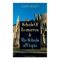 Schools Of To-morrow & The Schools of Utopia (Illustrated Edition): A Case for Inclusive Education from the Renowned Philosopher, Psychologist & Educa