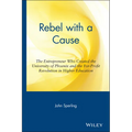 Rebel with a Cause: The Entrepreneur Who Created the University of Phoenix and the For-Profit Revolution in Higher Education