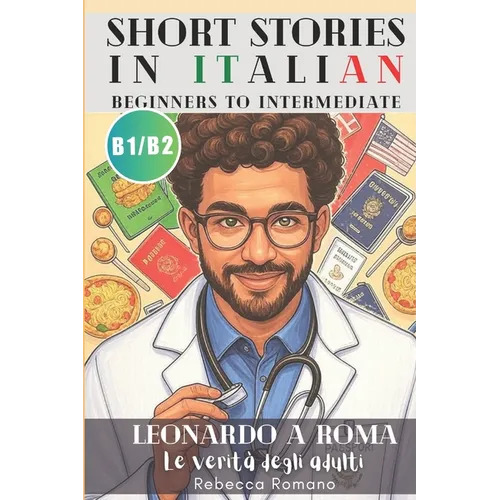 Leonardo a Roma - Le verità degli adulti (Short Stories in Italian for Upper Beginner to Intermediate Level): Graded Italian reader, B1 - B2 CEFR to I