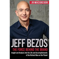 Jeff Bezos: The Force Behind the Brand: Insight and Analysis into the Life and Accomplishments of the Richest Man on the Planet