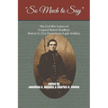 "So Much to Say": The Civil War Letters of Corporal Robert Bradbury, Battery D, First Pennsylvania Light Artillery
