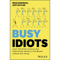 Busy Idiots: Learn the Brain Science and Productivity Hacks to Get Ahead Without the Stress
