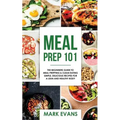 Meal Prep: 101 - The Beginner's Guide to Meal Prepping and Clean Eating - Simple, Delicious Recipes for a Lean and Healthy Body