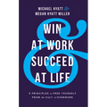 Win at Work and Succeed at Life: 5 Principles to Free Yourself from the Cult of Overwork