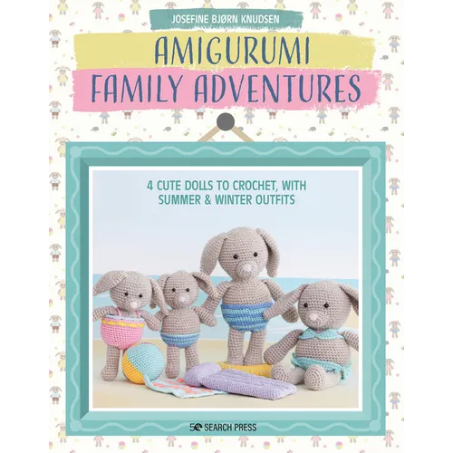 Amigurumi Family Adventures: 4 Cute Dolls to Crochet, with Summer & Winter Outfits