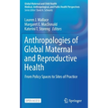 Anthropologies of Global Maternal and Reproductive Health: From Policy Spaces to Sites of Practice
