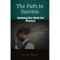 The Path to Success: Unlocking Your Minds Full Potential