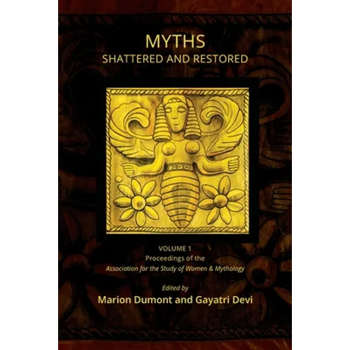 Myths Shattered and Restored: Proceedings of the Association for the Study of Women and Mythology