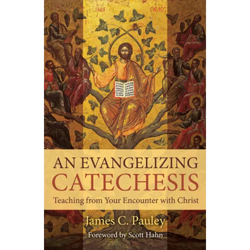 An Evangelizing Catechesis: Teaching from Your Encounter with Christ