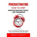 Procrastinating: How to stop procrastinating Today... or Tomorrow. Over 10 Techniques to Overcome Laziness and All Your Procrastination Habits