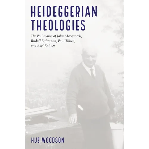 Heideggerian Theologies: The Pathmarks of John Macquarrie, Rudolf Bultmann, Paul Tillich, and Karl Rahner