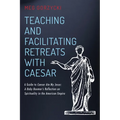 Teaching and Facilitating Retreats with Caesar: A Guide to Caesar Ate My Jesus: A Baby Boomer's Reflection on Spirituality in the American Empire