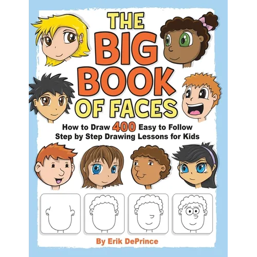 The Big Book of Faces: How to Draw 400 Easy to follow Step by Step Drawing Lessons for Kids