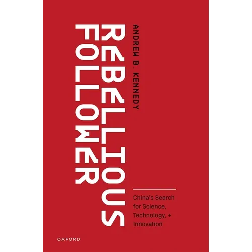 Rebellious Follower: China's Search for Science, Technology, and Innovation
