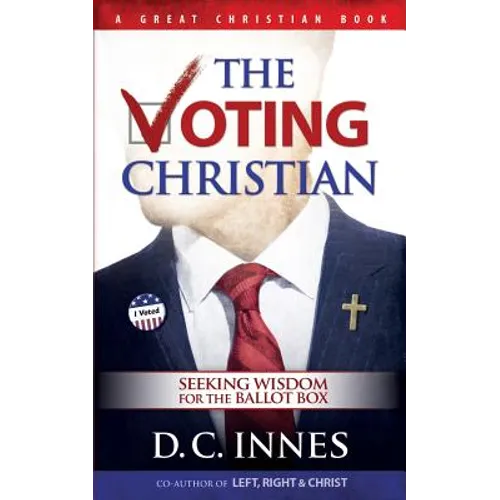 The Voting Christian: Seeking Wisdom for the Ballot Box
