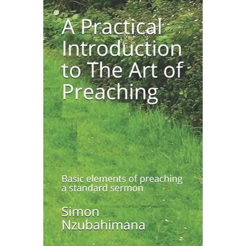 A Practical Introduction to The Art of Preaching: Basic elements of preaching a standard sermon