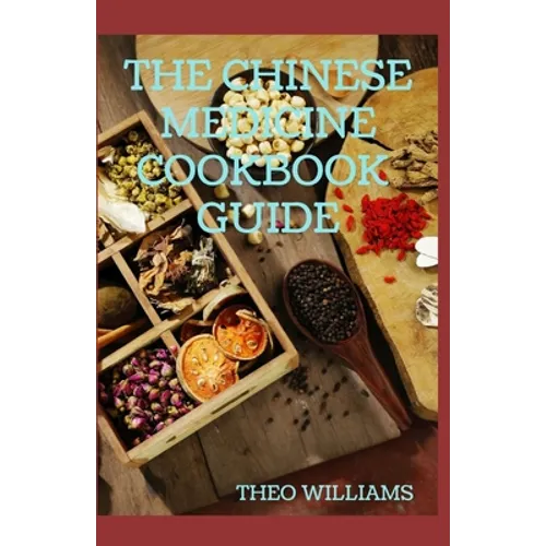 The Chinese Medicine Cookbook Guide: Applying the Wisdom of Traditional Chinese Medicine To Create Healing Concoctions