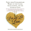 Live and Let Love: Notes from Extraordinary Women on the Layers, the Laughter, and the Litter of Love