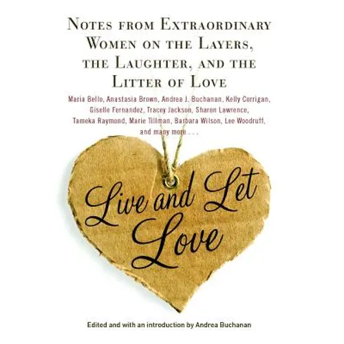 Live and Let Love: Notes from Extraordinary Women on the Layers, the Laughter, and the Litter of Love
