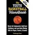 The Youth Basketball Handbook: Master the Fundamentals, Build Court Confidence, and Learn Game-Winning Skills for Players, Parents, & Coaches