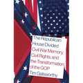 The Republican House Divided: Civil War Memory, Civil Rights, and the Transformation of the GOP