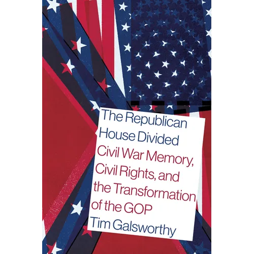 The Republican House Divided: Civil War Memory, Civil Rights, and the Transformation of the GOP
