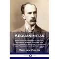 Aequanimitas: With other Addresses to Medical Students, Nurses, Doctors and Practitioners of Medicine - A History and Philosophy of the Profession