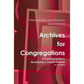 Archives for Congregations: A Practical Guide to Developing a Church Archives Second Edition