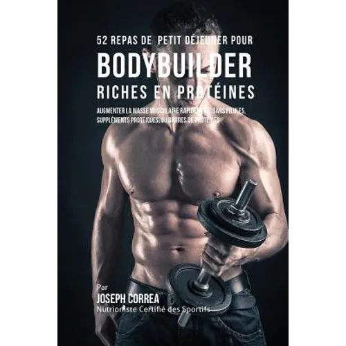 52 Repas de Petit Déjeuner pour Bodybuilder Riches en Protéines: Augmenter la masse musculaire rapidement, sans pilules, suppléments protéiques, ou ba