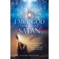 I Met God and Also Satan: The Out-Of-Body Experience That Dramatically Changed My Life
