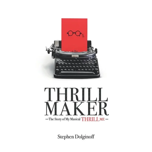 Thrill Maker: The Story of My Musical "Thrill Me"